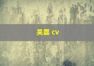 吴磊 cv